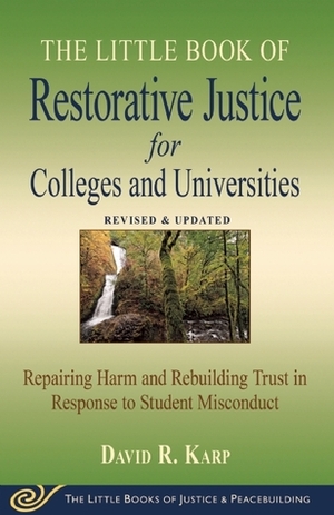 Little Book of Restorative Justice for CollegesUniversities: RevisedUpdated: Repairing Harm and Rebuilding Trust in Response to Student Misconduct by David R. Karp