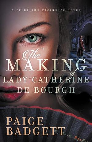 The Making of Lady Catherine de Bourgh by Paige Badgett