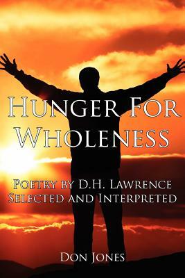 Hunger for Wholeness: Poetry by D.H. Lawrence Selected and Interpreted by Don Jones