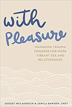 With Pleasure: Managing Trauma Triggers for More Vibrant Sex and Relationships by Jamila Dawson, August McLaughlin