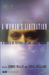 A Woman's Liberation: A Choice of Futures by and About Women by Octavia E. Butler, Nancy Kress, Connie Willis, Katherine MacLean, Ursula K. Le Guin, S.N. Dyer, Vonda N. McIntyre, Sarah Zettel, Sheila Williams, Anne McCaffrey, Pat Murphy
