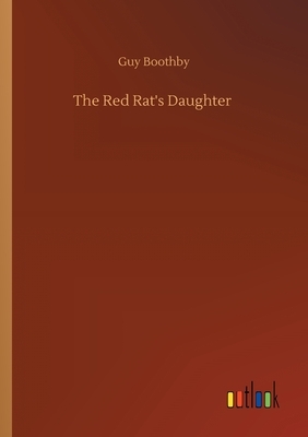 The Red Rat's Daughter by Guy Boothby