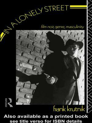 In a Lonely Street: Film Noir, Genre, Masculinity by Frank Krutnik