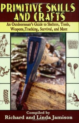 Primitive Skills and Crafts: An Outdoorsman's Guide to Shelters, Tools, Weapons, Tracking, Survival, and More by Richard Jamison