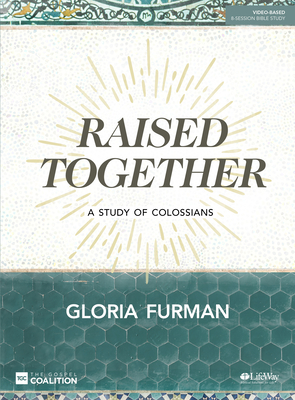 Raised Together - Bible Study Book: A Study of Colossians by Gloria Furman