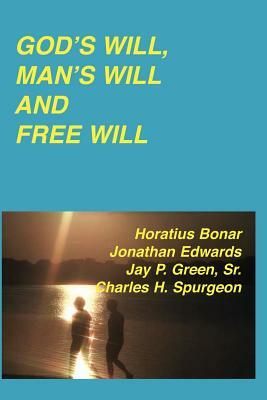 God's Will, Man's Will and Free Will by Jonathan Edwards, Charles Haddon Spurgeon