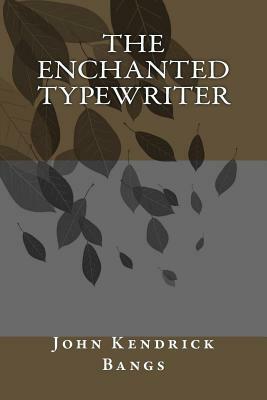 The Enchanted Typewriter by John Kendrick Bangs