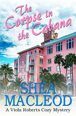 The Corpse in the Cabana: A Viola Roberts Cozy Mystery by Shéa MacLeod