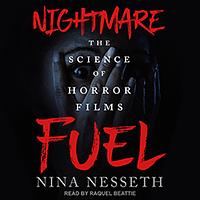 Nightmare Fuel: The Science of Horror Films by Nina Nesseth