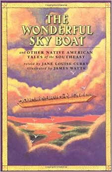 The Wonderful Sky Boat: And Other Native American Tales of the Southeast by Jane Louise Curry