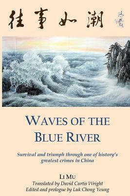 Waves of the Blue River: Survival and triumph through one of history's greatest crimes in China by Li Mu