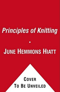 The Principles of Knitting: Methods and Techniques of Hand Knitting by June Hemmons Hiatt