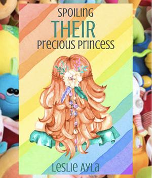 Spoiling Their Precious Princess by Leslie Ayla