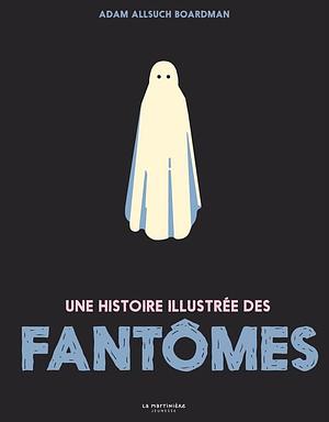 Une hisoire illustrée des fantômes by Adam Allsuch Boardman