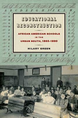 Educational Reconstruction: African American Schools in the Urban South, 1865-1890 by Hilary Green