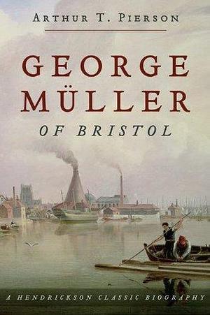 George Muller of Bristol by Arthur Tappan Pierson, Arthur Tappan Pierson