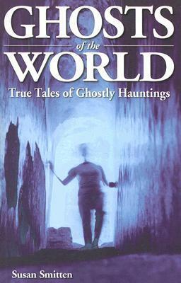 Ghosts of the World: True Tales of Ghostly Hauntings by Susan Smitten