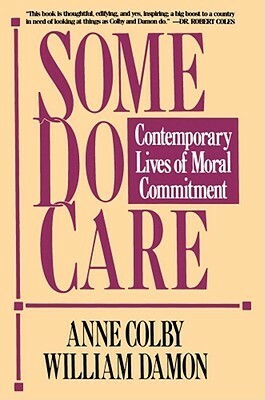 Some Do Care: Contemporary Lives of Moral Commitment by William Damon, Anne Colby