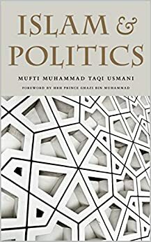 Islam and Politics by Mufti Taqi Usmani, Muhammad Isa Waley, HRH Prince Ghazi Bin Muhammad