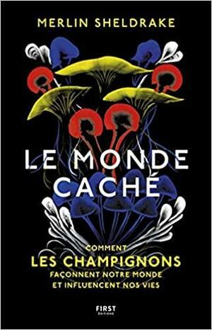 Le Monde caché by Merlin Sheldrake
