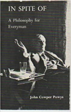 In Spite of: A Philosophy for Everyman by John Cowper Powys