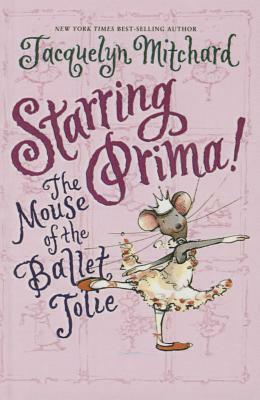 Starring Prima! the Mouse of the Balletjolie by Jacquelyn Mitchard