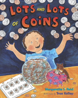 Lots and Lots of Coins by Margarette S. Reid, True Kelley