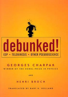 Debunked!: ESP, Telekinesis, and Other Pseudoscience by Henri Broch, Georges Charpak