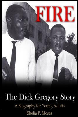 Fire, the Dick Gregory Story: A Biography for Young Adults by Shelia P. Moses
