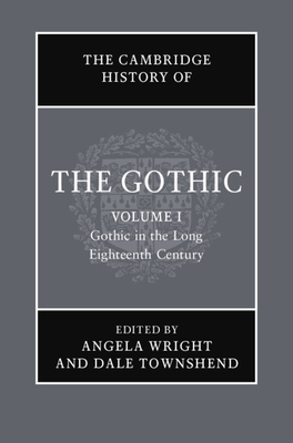 The Cambridge History of the Gothic: Volume 1, Gothic in the Long Eighteenth Century: Volume 1: Gothic in the Long Eighteenth Century by 