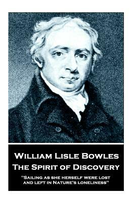 William Lisle Bowles - The Spirit of Discovery: "Sailing as she herself were lost, and left in Nature's loneliness" by William Lisle Bowles