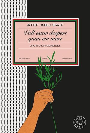 Vull estar despert quan em mori Diari d'un genocidi by Atef Abu Saif, María Fuentes