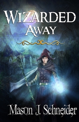Wizarded Away by Mason J. Schneider