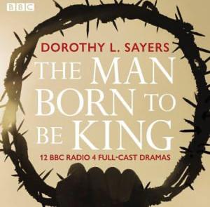 The Man Born to be King by Dorothy L. Sayers