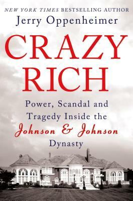 Crazy Rich: Power, Scandal, and Tragedy Inside the Johnson & Johnson Dynasty by Jerry Oppenheimer