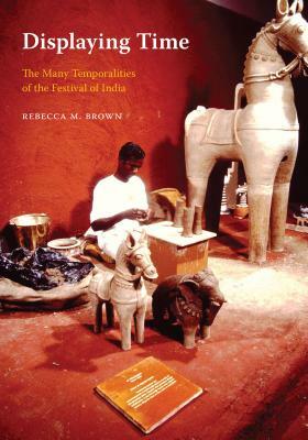 Displaying Time: The Many Temporalities of the Festival of India by Rebecca M. Brown