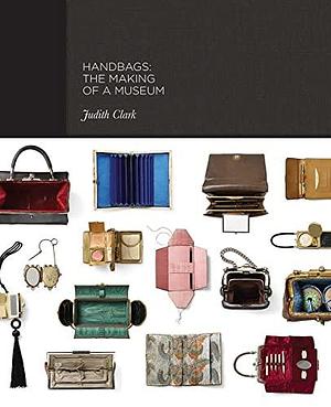 Handbags: The Making of a Museum by Judith Clark, Caroline Evans