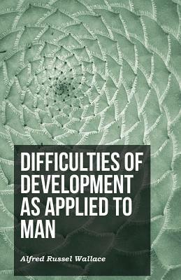 Difficulties of Development as Applied to Man by Alfred Russel Wallace