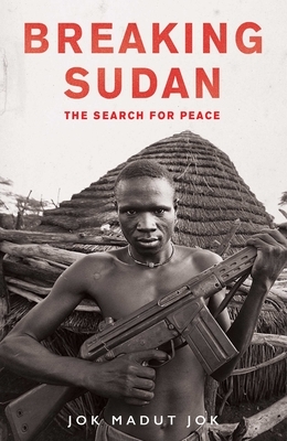 Breaking Sudan: The Search for Peace by Jok Madut Jok