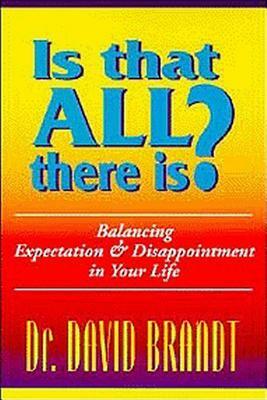 Is That All There Is?: Balancing Expectation and Disappointment in Your Life by David Brandt