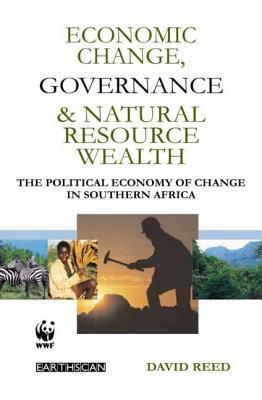 Economic Change Governance and Natural Resource Wealth: The Political Economy of Change in Southern Africa by David Reed