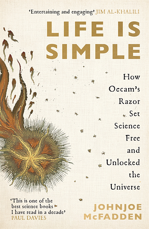 Life Is Simple: How Occam's Razor Set Science Free and Unlocked the Universe by Johnjoe McFadden