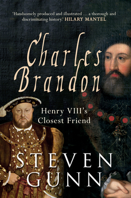 Charles Brandon: Henry VIII's Closest Friend by Steven Gunn