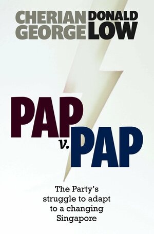 PAP v PAP: The Party's Struggle to Adapt to a Changing Singapore by Donald Low, Cherian George