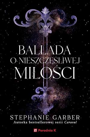 Ballada o nieszczęśliwej miłości by Stephanie Garber