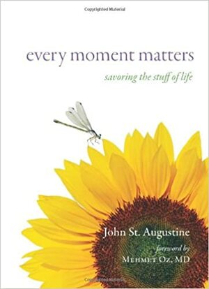 Every Moment Matters: Savoring the Stuff of Life by Mehmet C. Oz, John St. Augustine