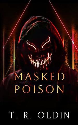 Masked Poison: Dark Medicine Trilogy by T.R. Oldin, T.R. Oldin