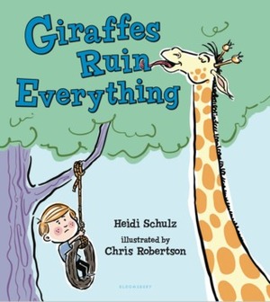 Giraffes Ruin Everything by Heidi Schulz, Chris Robertson