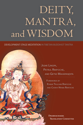 Deity, Mantra, and Wisdom: Development Stage Meditation in Tibetan Buddhist Tantra by Jigme Lingpa, Getse Mahapandita, Patrul Rinpoche