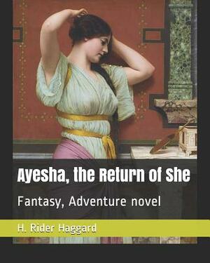 Ayesha, the Return of She: Fantasy, Adventure Novel by H. Rider Haggard